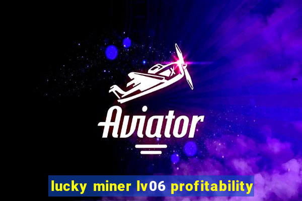 lucky miner lv06 profitability